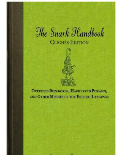 کتاب Snark Handbook: Clichés Edition: Overused Buzzwords ، عبارات Hackneyed و سایر سوء استفاده ها از زبان انگلیسی