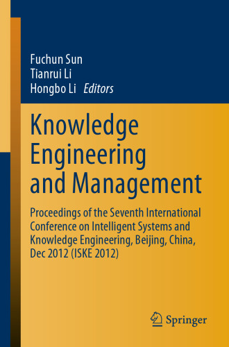 مهندسی و مدیریت دانش: مقالات هفتمین کنفرانس بین المللی سیستم های هوشمند و مهندسی دانش، پکن، چین، دسامبر 2012 (ISKE 2012)