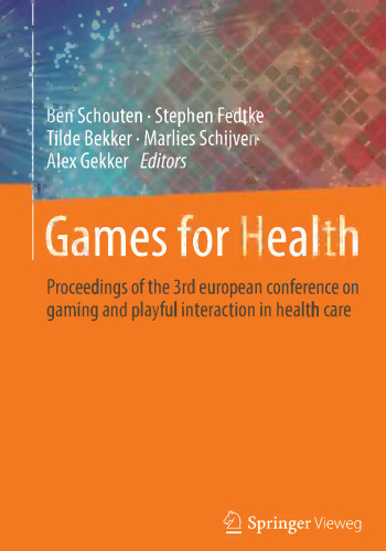 Games for Health: مجموعه مقالات سومین کنفرانس اروپایی درباره بازی و تعامل بازیگوش در مراقبت های بهداشتی