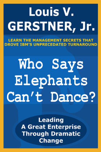 چه کسی می گوید فیلها نمی توانند برقصند؟: رهبری یک شرکت بزرگ از طریق تغییر چشمگیر