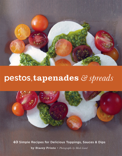 Pestos ، Tapenades و Spreads: 40 دستور غذای ساده برای تاپینگ ها ، سس ها و شیرینی های خوشمزه