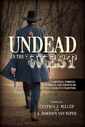 Undead in the West: Vampires، Zombies، Mummies، and Ghosts on the Cinematic Frontier