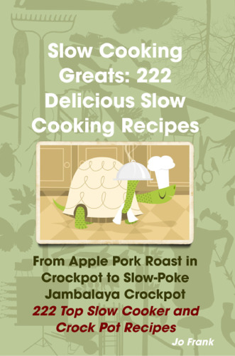 ﻿Slow Cooking Greats: 222 دستور غذای خوشمزه Slow Cooking: از گوشت خوک سیب در Crockpot گرفته تا Slow-Poke Jambalaya Crockpot - 222 دستورالعمل پخت زودپز و قابلمه قابلمه