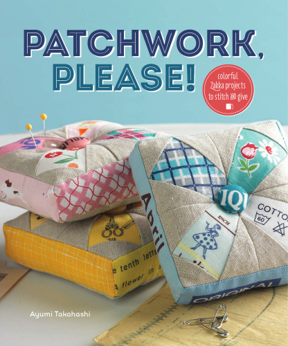 Patchwork، لطفا!: پروژه های رنگارنگ Zakka به کوک کردن و دادن