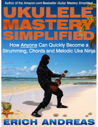 ﻿تسلط بر یوکلله ساده شده: چگونه هر کسی می تواند به سرعت به یک نینجا نوازنده، آکورد و ملودیک اوکی تبدیل شود