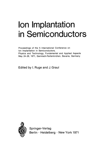 ﻿کاشت یون در نیمه هادی ها: مجموعه مقالات II. کنفرانس بین المللی کاشت یون در نیمه هادی ها، فیزیک و فناوری، جنبه های اساسی و کاربردی 24-28 می 1971، گارمیش-پارتنکرخن، باواریا، آلمان