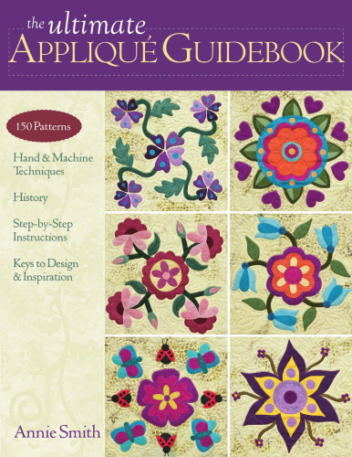 ﻿The Ultimate Applique Guidebook: 150 الگو، تکنیک های دست و ماشین، تاریخچه، دستورالعمل های گام به گام، کلیدهای طراحی و الهام