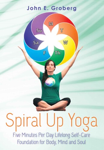 ﻿Spiral Up Yoga: پنج دقیقه در روز بنیاد مراقبت از خود برای زندگی مادام العمر برای بدن ، ذهن و روح