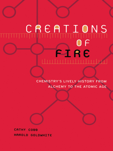 Creations Of Fire: تاریخ پر جنب و جوش شیمی از کیمیاگری تا عصر اتمی