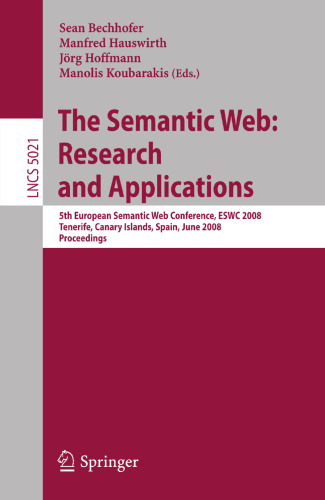 وب معنایی: پژوهش و برنامه های کاربردی: 5th Conferencing Web Semantic Web، ESWC 2008، Tenerife، Islands Islands، Spain، June 1-5، 2008 Proceedings