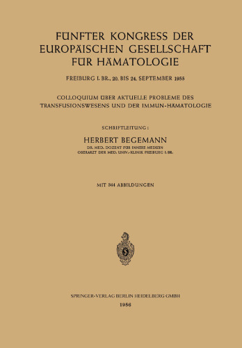 ﻿Fünfter Kongres der Europäischen Gesellschaft für Hämatologie, Freiburg i. Br., 20. bis 24. سپتامبر 1955 / پنجمین کنگره انجمن اروپایی هماتولوژی، فرایبورگ i. Br.، آلمان، 20-24 سپتامبر 1955: Colloquium über Aktuelle Probleme des Transfusionswesens und der Immun-Hämatologie / Colloquium Concerning Concern Current Transfusion and Immuno-Haematology