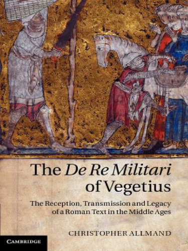 ﻿De Re Militari of Vegetius: پذیرش ، انتقال و میراث متن رومی در قرون وسطی