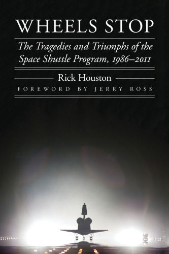 ﻿Wheels Stop: The Tragedies and Triumphs of the Space Shuttle Program, 1986-2011