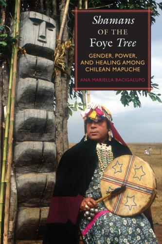 ﻿Shamans of the Foye Tree: جنسیت، قدرت و شفا در میان ماپوچه های شیلی