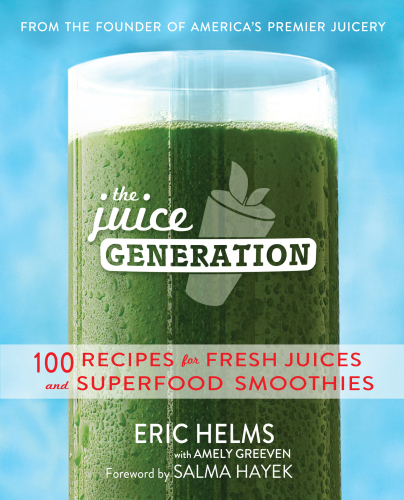 The Juice Generation: 100 دستور تهیه آب میوه های تازه و اسموتی های فوق العاده غذایی