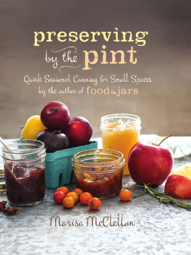 ﻿حفظ توسط Pint: کنسرو فصلی سریع برای فضاهای کوچک از نویسنده کتاب Food in Jars