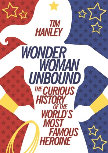 ﻿Wonder Woman Unbound: The Curious History of the Worth Woman مشهورترین قهرمان جهان