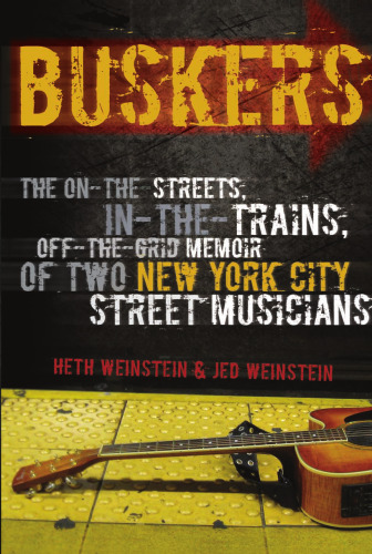 Buskers: The On-the-Streets، In-the-Trains، Memoir Off-the-Grid of Two Musicians New York City Street