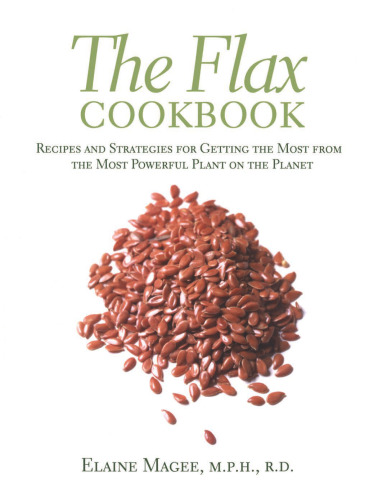 ﻿The Flax Cookbook: دستورالعمل ها و راهکارهایی برای به دست آوردن بیشترین استفاده از نیرومندترین گیاه روی کره زمین