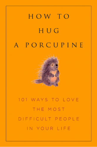 ﻿چگونه یک جوجه تیغی را در آغوش بگیریم: راه های آسان برای دوست داشتن افراد دشوار زندگی