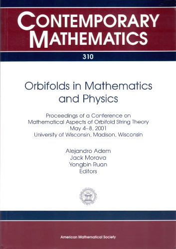 ﻿Orbifolds in Mathematics and Physics: مجموعه مقالات کنفرانس جنبه های ریاضی نظریه ریسمان Orbifold، 4-8 مه 2001، دانشگاه ... مدیسون، ویسکانسین