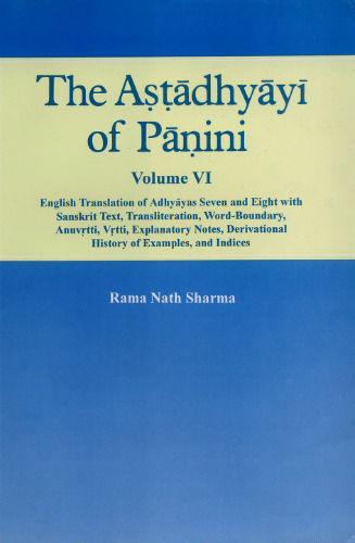 ﻿Astadhyayi of Panini جلد 6 (ترجمه انگلیسی Adhyayas Seven and Eight با متن سانسکریت ، آوانویسی ، Word-Boundary ، Anuvrtti ، Vrtti ، یادداشت های توضیحی ، تاریخچه مشتق نمونه ها و شاخص ها)