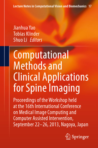 روش های محاسباتی و کاربردهای بالینی برای تصویربرداری از ستون فقرات: مجموعه مقالات این کارگاه که در شانزدهمین کنفرانس بین المللی محاسبه تصویر پزشکی و مداخلات دستی رایانه ای برگزار شد ، 22-26 سپتامبر 2013 ، ناگویا ، ژاپن