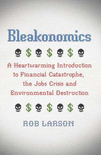 ﻿Bleakonomics: مقدمه ای دل انگیز برای فاجعه مالی ، بحران مشاغل و تخریب محیط زیست