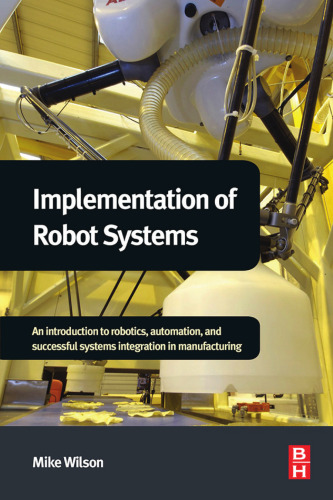 ﻿پیاده سازی سیستم های ربات: مقدمه ای بر روباتیک ، اتوماسیون و ادغام موفق سیستم ها در تولید