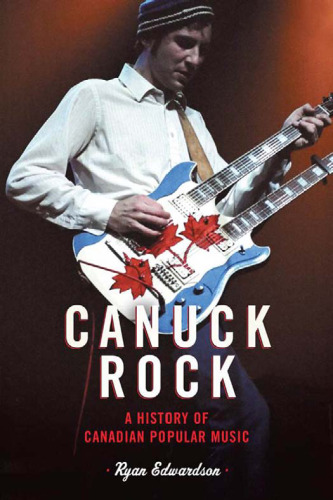 ﻿Canuck Rock: A History of Canadian Music Popular