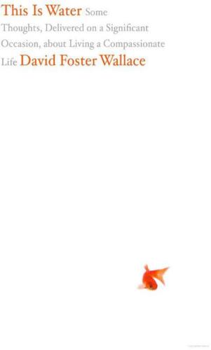 ﻿This Is Water: برخی از افکار ، ارائه شده در یک مناسبت مهم ، در مورد داشتن یک زندگی دلسوزانه