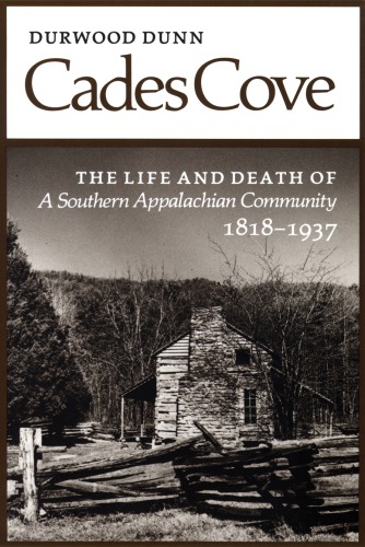 ﻿Cades Cove: The Life and Death of a Southern Appalachian Community, 1818-1937