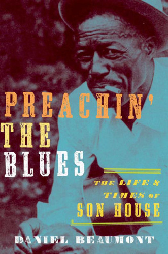 ﻿Preachin' the Blues: The Life and Times of Son House