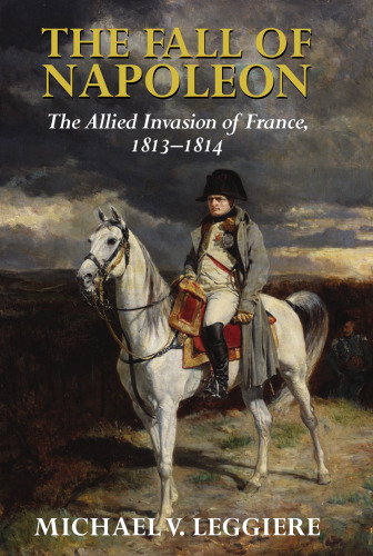 ﻿سقوط ناپلئون: جلد 1، تهاجم متفقین به فرانسه، 1813-1814