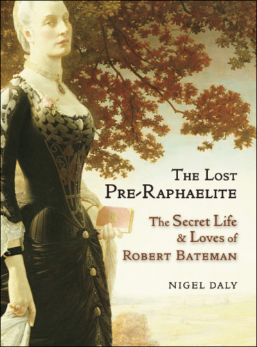 ﻿The Lost Pre-Raphaelite: The Secret Secret Life and Loves of Robert Bateman