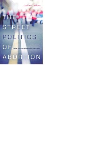﻿سیاست خیابانی سقط جنین: سخنرانی، خشونت و جنگ های فرهنگی آمریکا