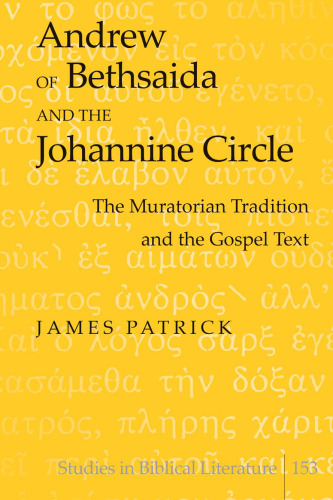 ﻿Andrew of Bethsaida and the Johannine Circle: The Muratorian Tradition and the Gospel Text