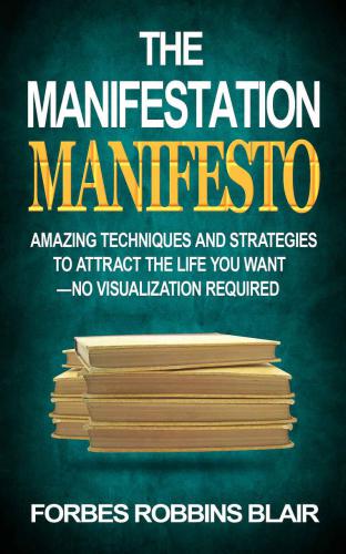 ﻿Manifestation Manifesto: تکنیک ها و استراتژی های شگفت انگیز برای جذب زندگی که می خواهید - بدون نیاز به تجسم