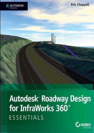 ﻿Autodesk Roadway Design for InfraWorks 360 Essentials Autodesk Official Press