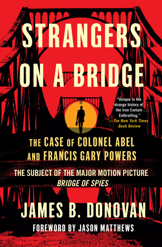 ﻿Strangers on a Bridge: the Case of Colonel Abel and Francis Gary Powers