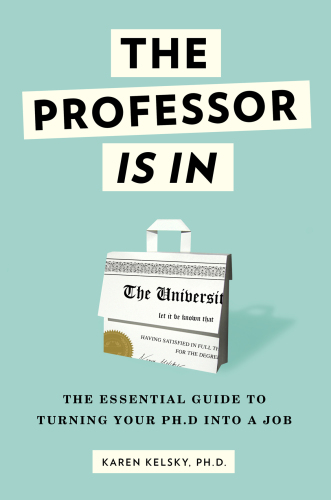﻿The Professor Is In: The Essential Guide To Turning Your Ph.D. به یک شغل