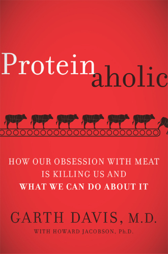 ﻿Proteinaholic: اینکه وسواس ما نسبت به گوشت چگونه ما را می کشد و چه کاری می توانیم در مورد آن انجام دهیم