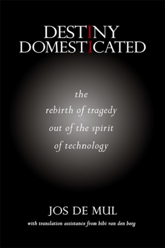 ﻿Destiny Domesticated: The Rebirth of Tragedy Out of the Spirit of Technology