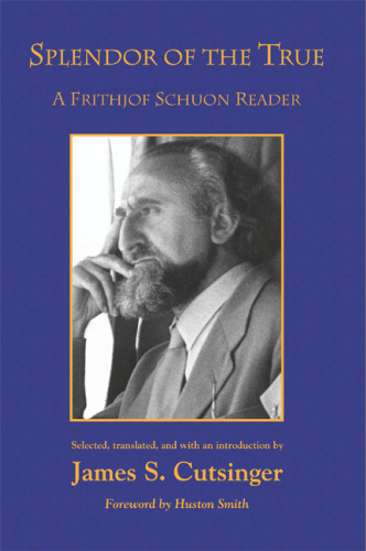 ﻿Splendor of the True: A Frithjof Schuon Reader