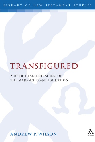 ﻿Transfigured: A Derridean Re Reading of Markan Transfigured