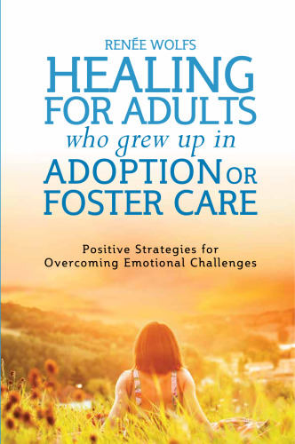 ﻿شفا برای بزرگسالانی که در فرزندخواندگی یا سرپرستی بزرگ شده اند: استراتژی های مثبت برای غلبه بر چالش های عاطفی