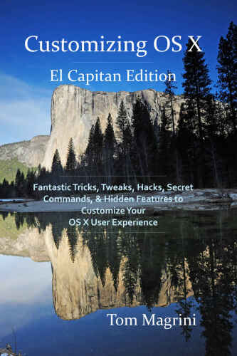 ﻿سفارشی کردن OS X - El Capitan Edition: ترفندهای فوق العاده، ترفندها، هک ها، دستورات مخفی و ویژگی های پنهان برای سفارشی کردن تجربه کاربری OS X شما