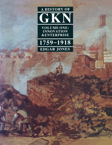 ﻿A History of GKN: Volume 1 Innovation and Enterprise، 1759–1918