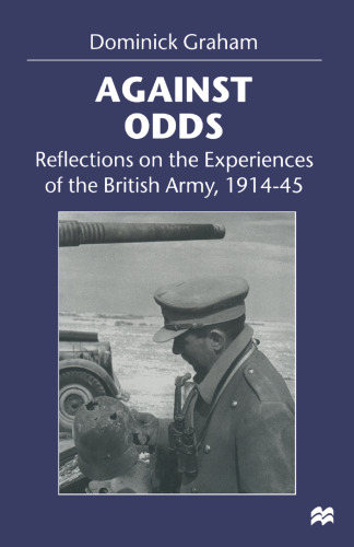 ﻿Against Odds: Reflections on Experiences of the British Army, 1914-1945