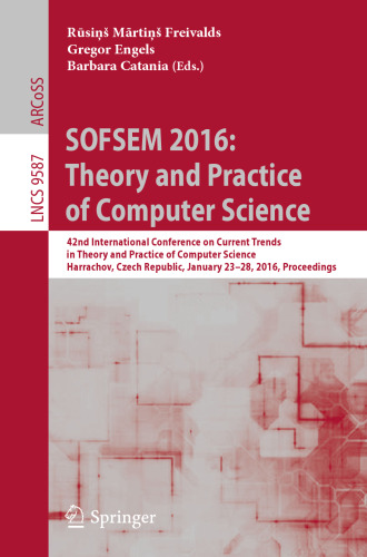 ﻿SOFSEM 2016: Theory and Practice of Computer Science: چهل و دومین کنفرانس بین المللی روندهای فعلی در نظریه و عمل علوم کامپیوتر، هاراچوف، جمهوری چک، 23-28 ژانویه 2016، مجموعه مقالات